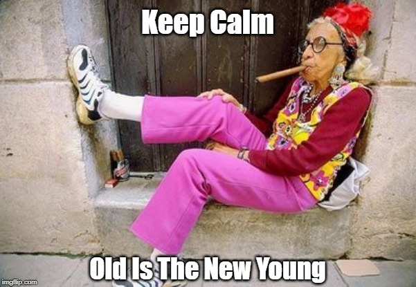 Keep Calm Old Is The New Young | made w/ Imgflip meme maker