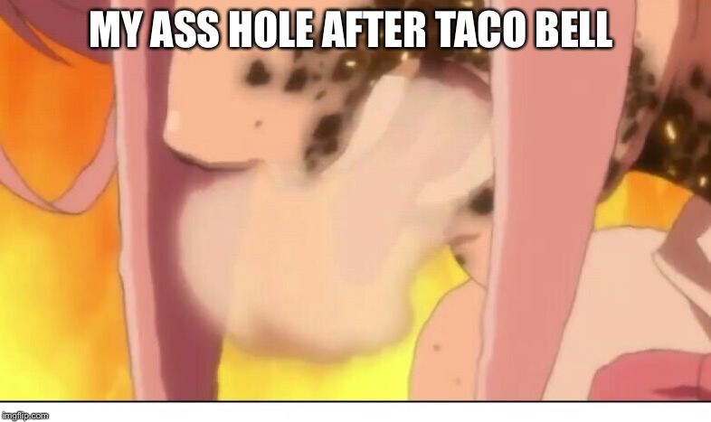 MY ASS HOLE AFTER TACO BELL | made w/ Imgflip meme maker