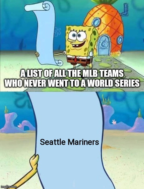 Spongebob's list of... | A LIST OF ALL THE MLB TEAMS WHO NEVER WENT TO A WORLD SERIES; Seattle Mariners | image tagged in spongebob's list of | made w/ Imgflip meme maker