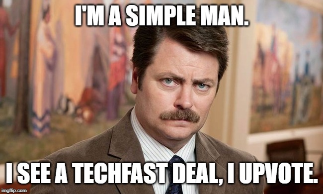 I'm a simple man | I'M A SIMPLE MAN. I SEE A TECHFAST DEAL, I UPVOTE. | image tagged in i'm a simple man | made w/ Imgflip meme maker