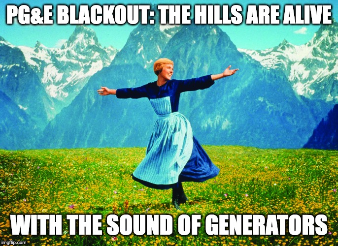 Hills are Alive | PG&E BLACKOUT: THE HILLS ARE ALIVE; WITH THE SOUND OF GENERATORS | image tagged in hills are alive | made w/ Imgflip meme maker