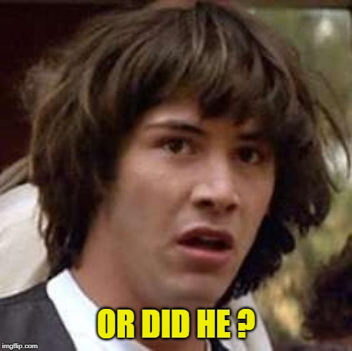 Conspiracy Keanu Meme | OR DID HE ? | image tagged in memes,conspiracy keanu | made w/ Imgflip meme maker