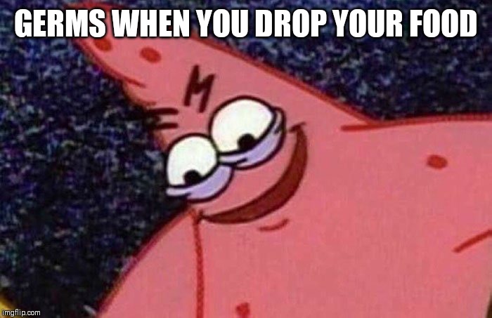 Evil Patrick  | GERMS WHEN YOU DROP YOUR FOOD | image tagged in evil patrick | made w/ Imgflip meme maker