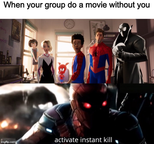When your group do a movie without you | image tagged in activate instant kill | made w/ Imgflip meme maker