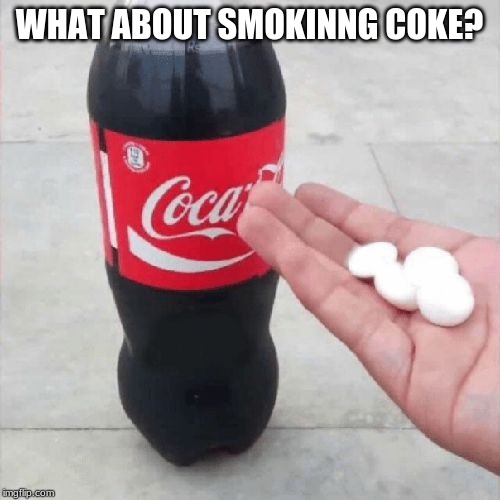 Coke Mentos Hand Meme | WHAT ABOUT SMOKING COKE? | image tagged in coke mentos hand meme | made w/ Imgflip meme maker