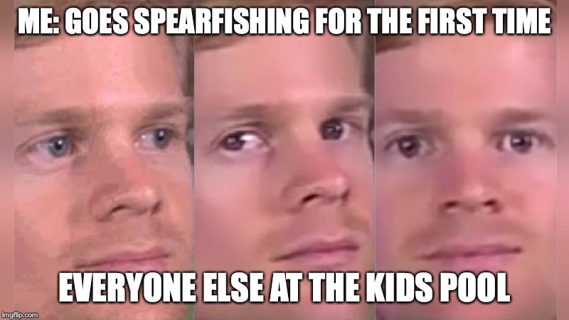 Fourth wall breaking white guy | ME: GOES SPEARFISHING FOR THE FIRST TIME; EVERYONE ELSE AT THE KIDS POOL | image tagged in fourth wall breaking white guy | made w/ Imgflip meme maker