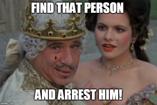 Good to be the king | FIND THAT PERSON AND ARREST HIM! | image tagged in good to be the king | made w/ Imgflip meme maker