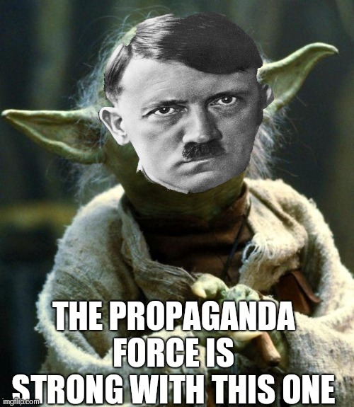 Star Wars Yoda Meme | THE PROPAGANDA FORCE IS STRONG WITH THIS ONE | image tagged in memes,star wars yoda | made w/ Imgflip meme maker