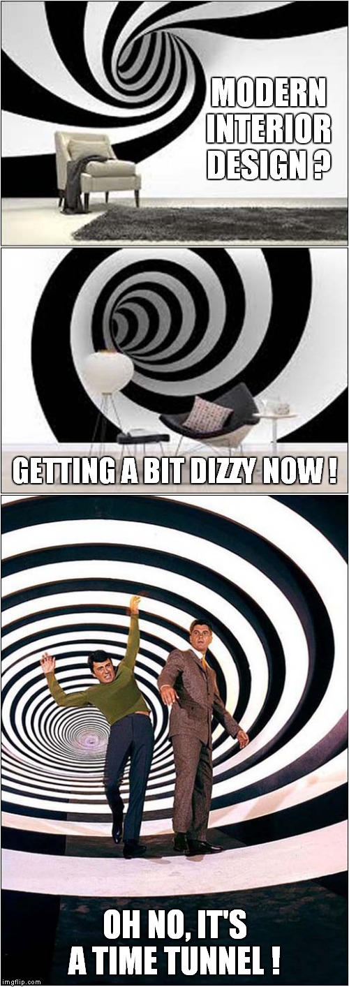 Dangerous Interior Design | MODERN INTERIOR DESIGN ? GETTING A BIT DIZZY NOW ! OH NO, IT'S A TIME TUNNEL ! | image tagged in fun,time travel | made w/ Imgflip meme maker