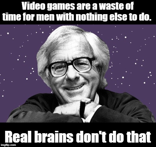 Ray Bradbury | Video games are a waste of time for men with nothing else to do. Real brains don't do that | image tagged in quotes | made w/ Imgflip meme maker