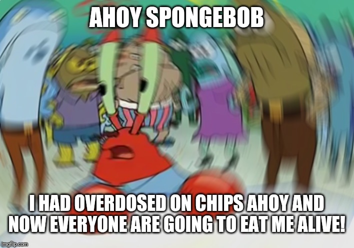 Mr Krabs Blur Meme | AHOY SPONGEBOB; I HAD OVERDOSED ON CHIPS AHOY AND NOW EVERYONE ARE GOING TO EAT ME ALIVE! | image tagged in memes,mr krabs blur meme,chips ahoy | made w/ Imgflip meme maker