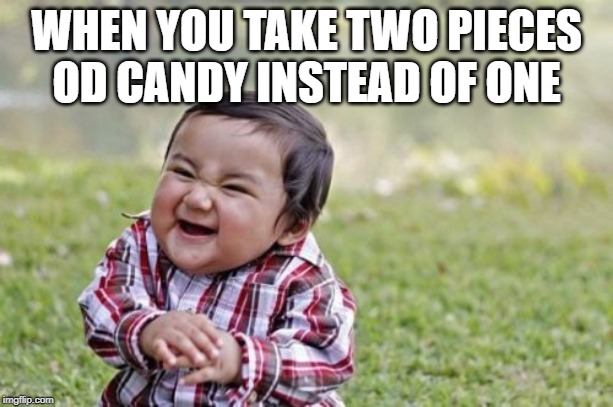 Evil Toddler | WHEN YOU TAKE TWO PIECES OD CANDY INSTEAD OF ONE | image tagged in memes,evil toddler | made w/ Imgflip meme maker