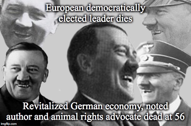 European democratically elected leader dies; Revitalized German economy, noted author and animal rights advocate dead at 56 | made w/ Imgflip meme maker