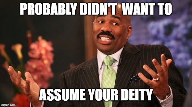 PROBABLY DIDN'T  WANT TO ASSUME YOUR DEITY | image tagged in memes,steve harvey | made w/ Imgflip meme maker