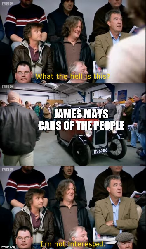 Top Gear what the hell | JAMES MAYS CARS OF THE PEOPLE | image tagged in top gear what the hell | made w/ Imgflip meme maker