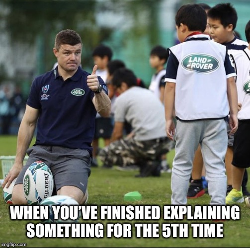 Brian O’Driscoll Thumbs Up | WHEN YOU’VE FINISHED EXPLAINING SOMETHING FOR THE 5TH TIME | image tagged in brian odriscoll thumbs up | made w/ Imgflip meme maker