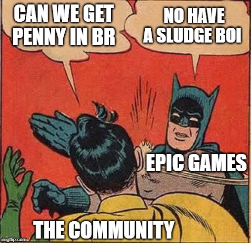 The next thicc skin in Fortnite | CAN WE GET PENNY IN BR; NO HAVE A SLUDGE BOI; EPIC GAMES; THE COMMUNITY | image tagged in memes,batman slapping robin,fortnite,chapter 2,epic games | made w/ Imgflip meme maker