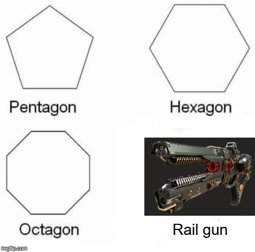 Pentagon Hexagon Octagon Meme | Rail gun | image tagged in memes,pentagon hexagon octagon | made w/ Imgflip meme maker