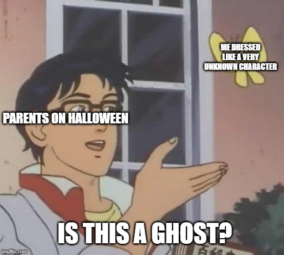 Is This A Pigeon | ME DRESSED LIKE A VERY UNKNOWN CHARACTER; PARENTS ON HALLOWEEN; IS THIS A GHOST? | image tagged in memes,is this a pigeon | made w/ Imgflip meme maker
