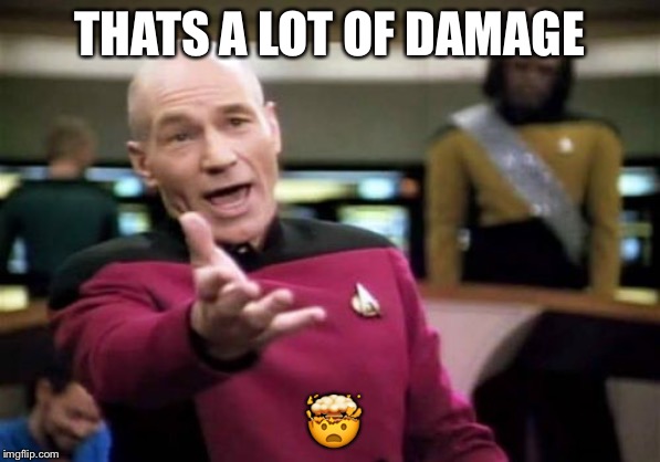 Picard Wtf Meme | THATS A LOT OF DAMAGE; 🤯 | image tagged in memes,picard wtf | made w/ Imgflip meme maker
