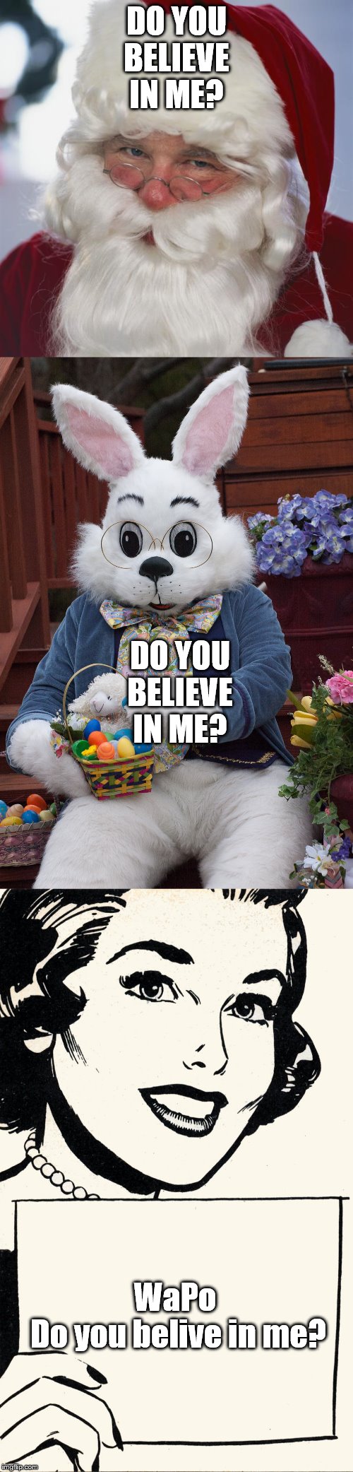 Credibility Lost, If they had any | DO YOU BELIEVE IN ME? DO YOU BELIEVE IN ME? WaPo 
Do you belive in me? | image tagged in santa claus,easter bunny,retro woman with blank sign,memes,funny memes,political memes | made w/ Imgflip meme maker
