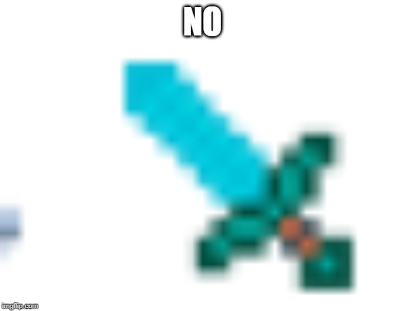 NO | image tagged in diamond,sword | made w/ Imgflip meme maker