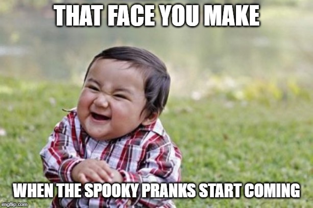 Evil Toddler Meme | THAT FACE YOU MAKE; WHEN THE SPOOKY PRANKS START COMING | image tagged in memes,evil toddler | made w/ Imgflip meme maker