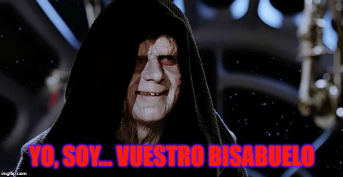 Star Wars Emperor | YO, SOY... VUESTRO BISABUELO | image tagged in star wars emperor | made w/ Imgflip meme maker