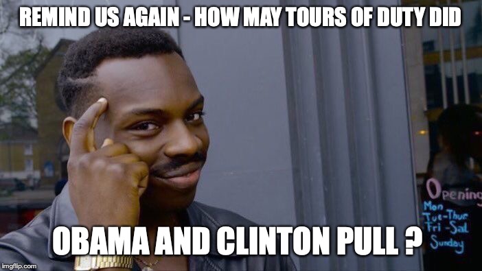 Roll Safe Think About It Meme | REMIND US AGAIN - HOW MAY TOURS OF DUTY DID OBAMA AND CLINTON PULL ? | image tagged in memes,roll safe think about it | made w/ Imgflip meme maker