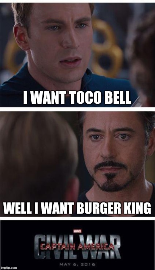 Marvel Civil War 1 | I WANT TOCO BELL; WELL I WANT BURGER KING | image tagged in memes,marvel civil war 1 | made w/ Imgflip meme maker