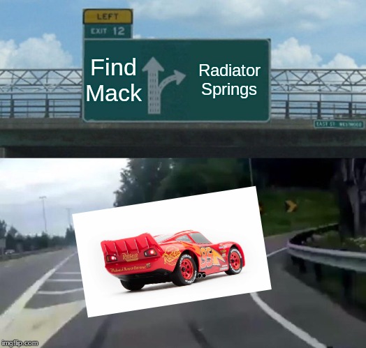 He Pick the wrong choise | Find Mack; Radiator Springs | image tagged in memes,left exit 12 off ramp,lightning mcqueen,cars | made w/ Imgflip meme maker