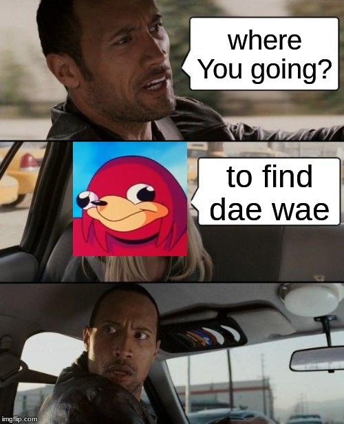The Rock Driving | where You going? to find dae wae | image tagged in memes,the rock driving | made w/ Imgflip meme maker