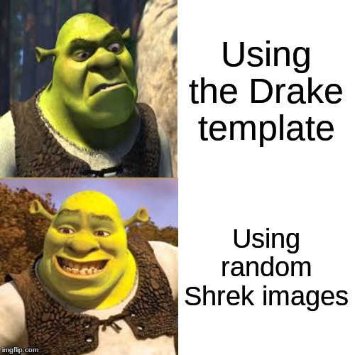 Drake Hotline Bling Meme | Using the Drake template; Using random Shrek images | image tagged in memes,drake hotline bling | made w/ Imgflip meme maker