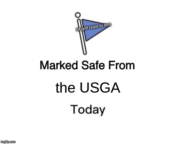 USGA stands for United States Golf Association | 14 golf clubs or less; the USGA | image tagged in memes,marked safe from | made w/ Imgflip meme maker