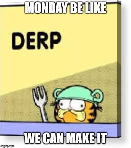 MONDAY BE LIKE; WE CAN MAKE IT | image tagged in garfield | made w/ Imgflip meme maker