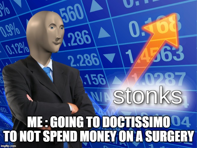 stonks | ME : GOING TO DOCTISSIMO TO NOT SPEND MONEY ON A SURGERY | image tagged in stonks | made w/ Imgflip meme maker