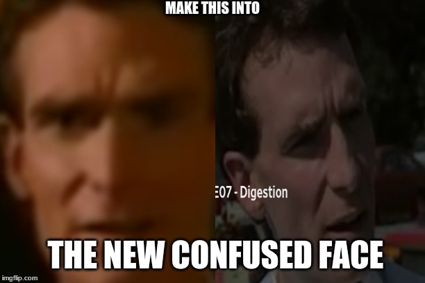 MAKE THIS INTO; THE NEW CONFUSED FACE | image tagged in funny,confused | made w/ Imgflip meme maker
