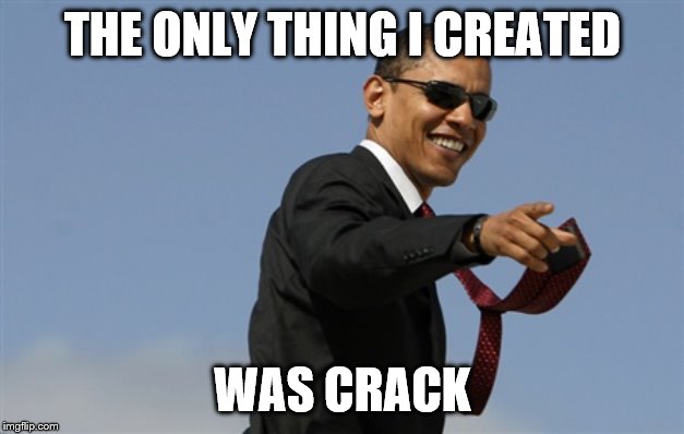 Cool Obama Meme | THE ONLY THING I CREATED WAS CRACK | image tagged in memes,cool obama | made w/ Imgflip meme maker