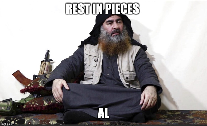 ISIS Leader | REST IN PIECES; AL | image tagged in isis leader | made w/ Imgflip meme maker