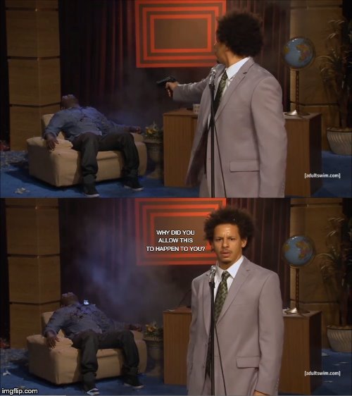 Who Killed Hannibal Meme | WHY DID YOU ALLOW THIS TO HAPPEN TO YOU? | image tagged in memes,who killed hannibal | made w/ Imgflip meme maker