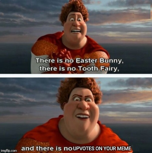 TIGHTEN MEGAMIND "THERE IS NO EASTER BUNNY" | UPVOTES ON YOUR MEME | image tagged in tighten megamind there is no easter bunny | made w/ Imgflip meme maker