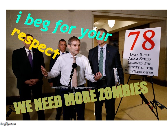 Call Out | i beg for your; respect; WE NEED MORE ZOMBIES | image tagged in memes,scary clown,trick or treat,zombies,radiation zombie week,congress | made w/ Imgflip meme maker