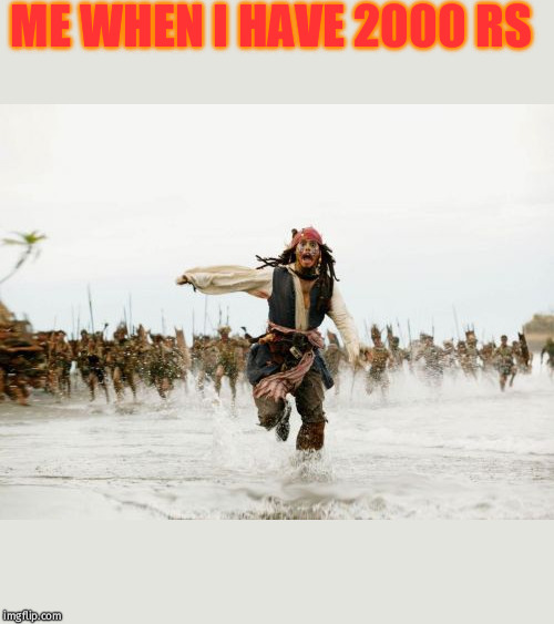 Jack Sparrow Being Chased | ME WHEN I HAVE 2000 RS | image tagged in memes,jack sparrow being chased | made w/ Imgflip meme maker