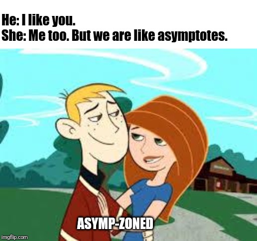 Out of the friendzone | He: I like you.
She: Me too. But we are like asymptotes. ASYMP-ZONED | image tagged in out of the friendzone | made w/ Imgflip meme maker