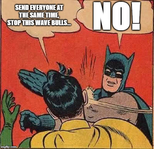 Batman Slapping Robin Meme | NO! SEND EVERYONE AT THE SAME TIME, STOP THIS WAVE BULLS... | image tagged in memes,batman slapping robin | made w/ Imgflip meme maker