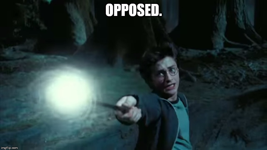 Expecto Patronum Harry Potter | OPPOSED. | image tagged in expecto patronum harry potter | made w/ Imgflip meme maker