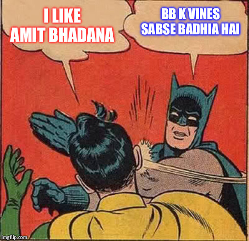 Batman Slapping Robin Meme | BB K VINES SABSE BADHIA HAI; I LIKE AMIT BHADANA | image tagged in memes,batman slapping robin | made w/ Imgflip meme maker