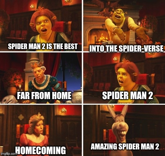 Shrek Fiona Harold Donkey | INTO THE SPIDER-VERSE; SPIDER MAN 2 IS THE BEST; SPIDER MAN 2; FAR FROM HOME; AMAZING SPIDER MAN 2; HOMECOMING | image tagged in shrek fiona harold donkey | made w/ Imgflip meme maker