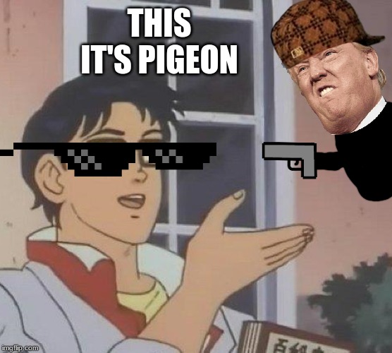 Is This A Pigeon |  THIS IT'S PIGEON | image tagged in memes,is this a pigeon | made w/ Imgflip meme maker