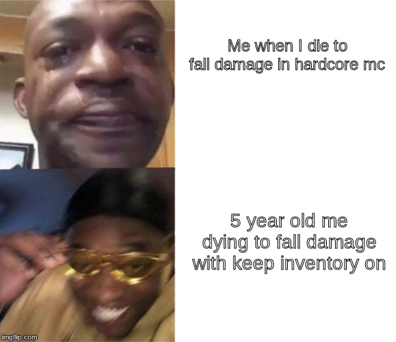 Black Guy Crying and Black Guy Laughing | Me when I die to fall damage in hardcore mc; 5 year old me dying to fall damage with keep inventory on | image tagged in black guy crying and black guy laughing | made w/ Imgflip meme maker